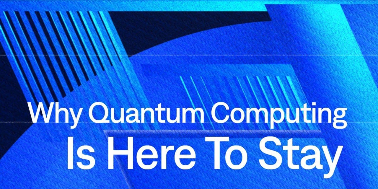Why quantum computing is here to stay