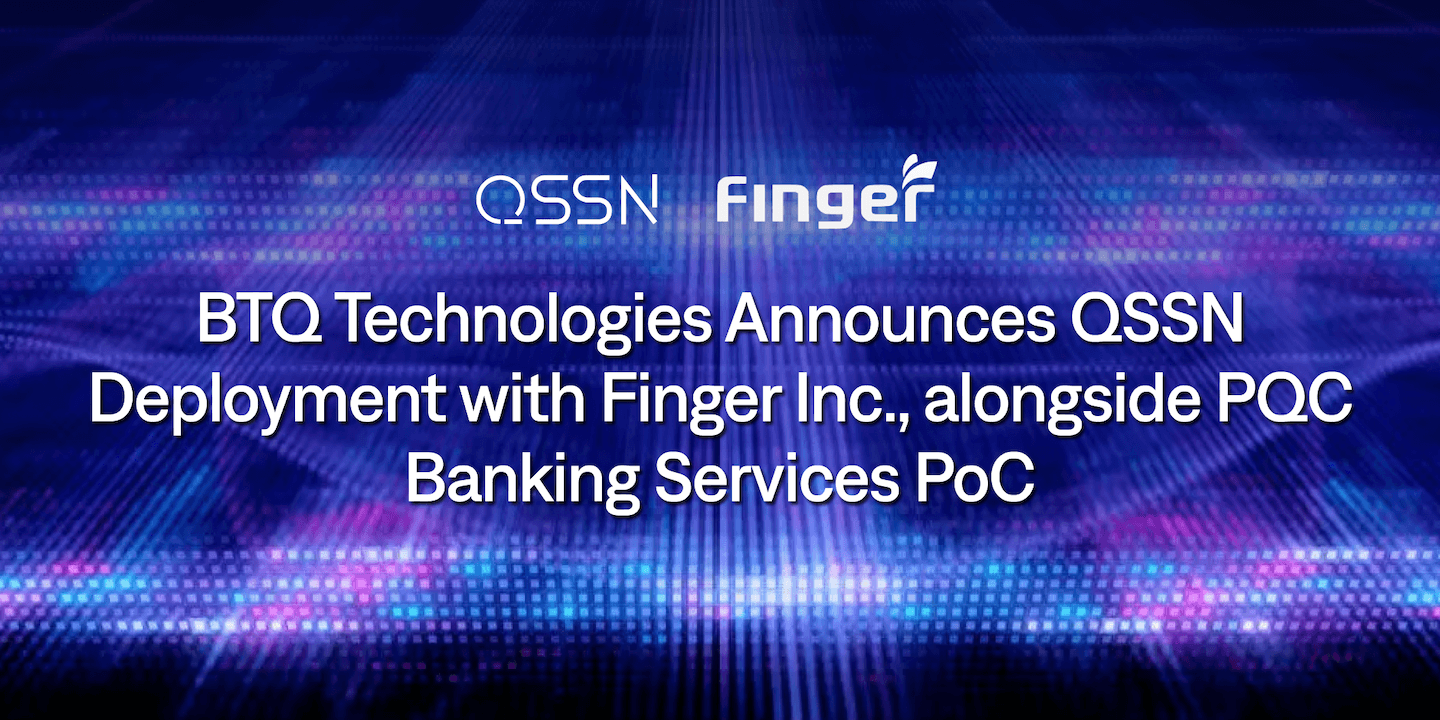 BTQ Technologies Announces QSSN Deployment with Finger Inc. Group, alongside PQC Banking Services PoC cover