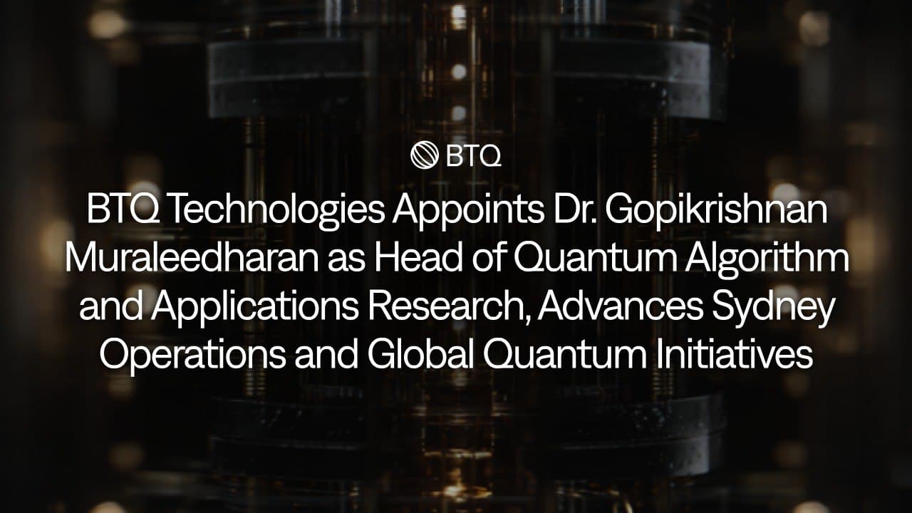 BTQ Technologies Appoints Dr. Gopikrishnan Muraleedharan as Head of Quantum Algorithm and Applications Research, Advances Sydney Operations and Global Quantum Initiatives cover